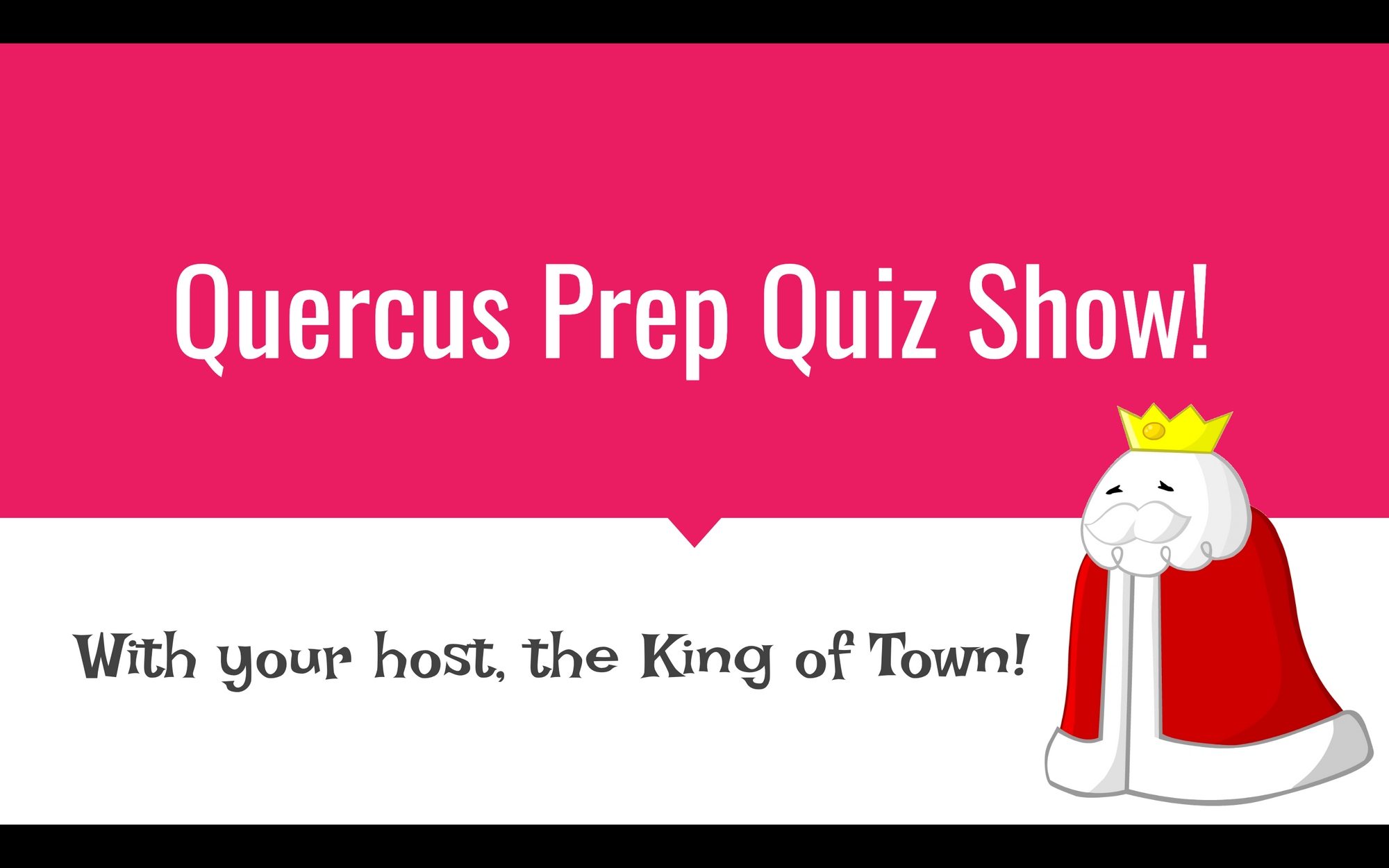 A presentation slide, saying "Quercus Prep Quiz Show! With your host, the King of Town!"