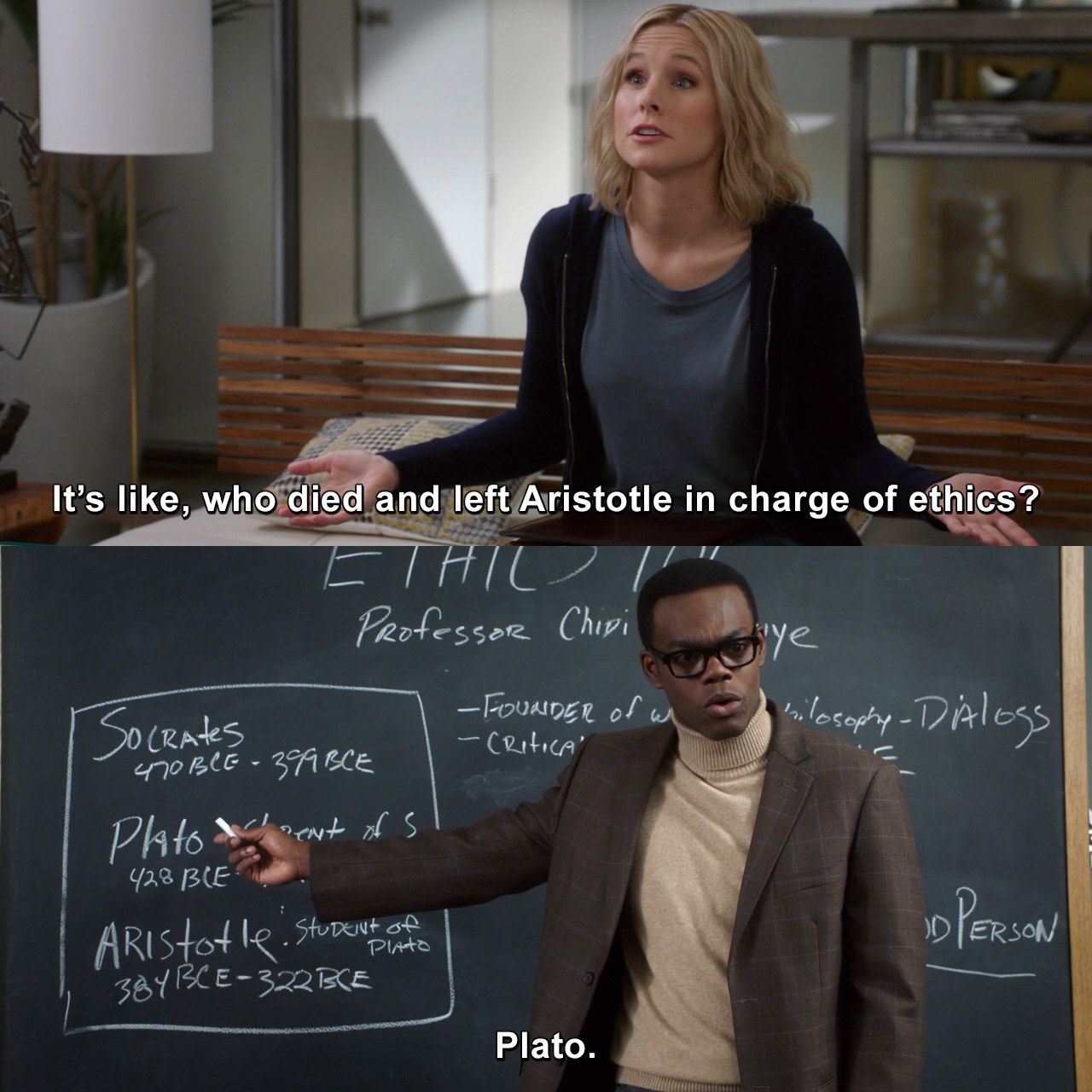 Eleanor says "It's like, who died and left Aristotle in charge of ethics?" and Chidi replies "Plato."